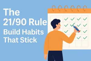 The 21/90 Rule: How to Build Habits That Actually Stick