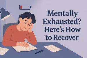Why You’re Feeling Mentally Exhausted (And How to Recover)