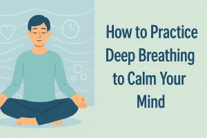 How to Practice Deep Breathing to Calm Your Mind