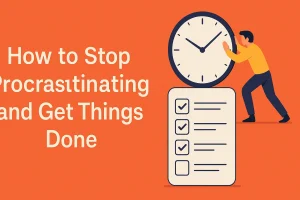 How to Stop Procrastinating and Get Things Done